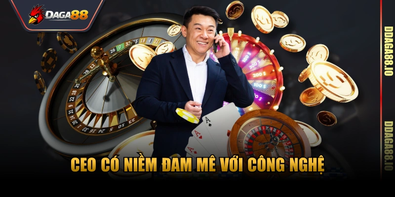 CEO có niềm đam mê với công nghệ